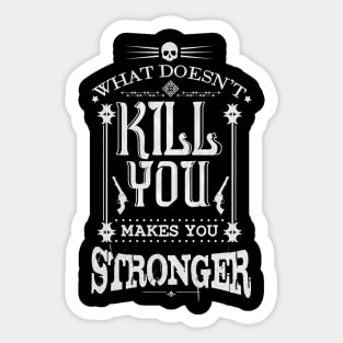 What Doesn't Kill You Makes You Stronger Sticker